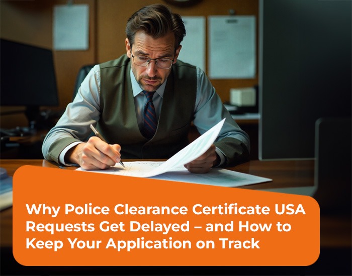Why Police Clearance Certificate USA Requests Get Delayed – and How to Keep Your Application on Track