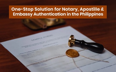 One-Stop Solution for Notary, Apostille & Embassy Authentication in the Philippines